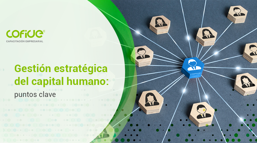 Gestión estratégica del capital humano: puntos clave